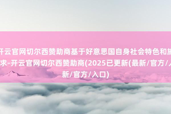 开云官网切尔西赞助商基于好意思国自身社会特色和施行需求-开云官网切尔西赞助商(2025已更新(最新/官方/入口)