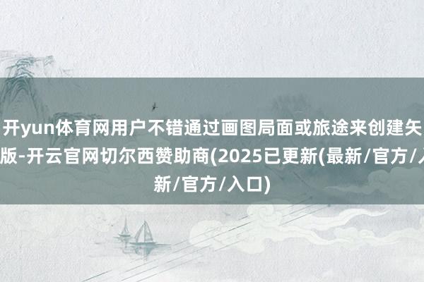 开yun体育网用户不错通过画图局面或旅途来创建矢量蒙版-开云官网切尔西赞助商(2025已更新(最新/官方/入口)