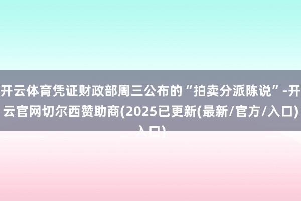 开云体育凭证财政部周三公布的“拍卖分派陈说”-开云官网切尔西赞助商(2025已更新(最新/官方/入口)