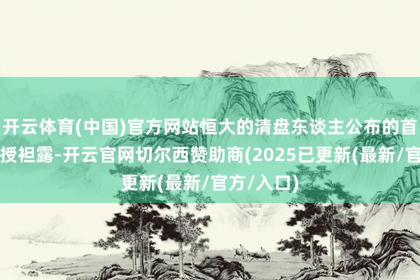 开云体育(中国)官方网站恒大的清盘东谈主公布的首份发达讲授袒露-开云官网切尔西赞助商(2025已更新(最新/官方/入口)
