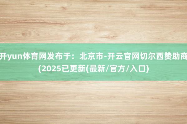 开yun体育网发布于：北京市-开云官网切尔西赞助商(2025已更新(最新/官方/入口)